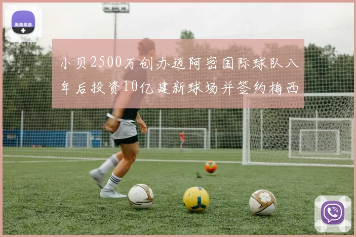 小贝2500万创办迈阿密国际球队八年后投资10亿建新球场并签约梅西