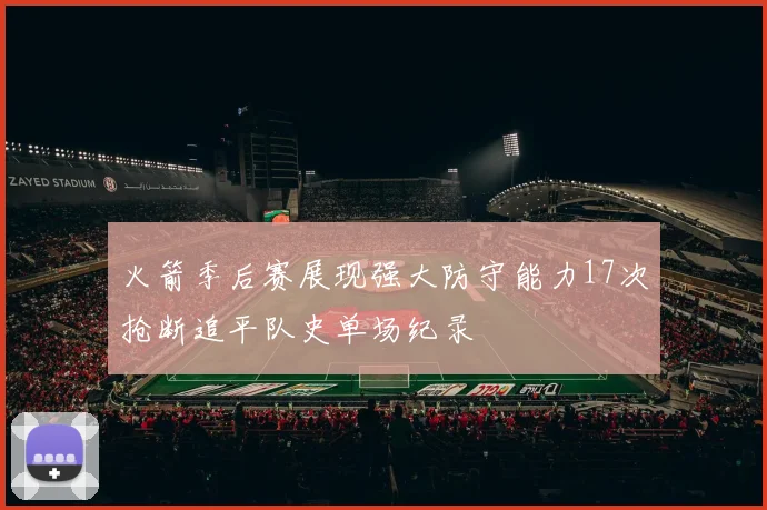 火箭季后赛展现强大防守能力17次抢断追平队史单场纪录