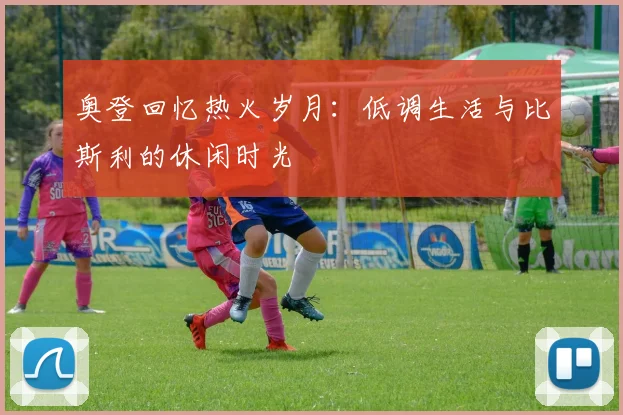 奥登回忆热火岁月：低调生活与比斯利的休闲时光