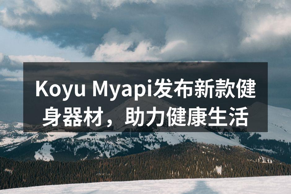 Koyu Myapi发布新款健身器材，助力健康生活