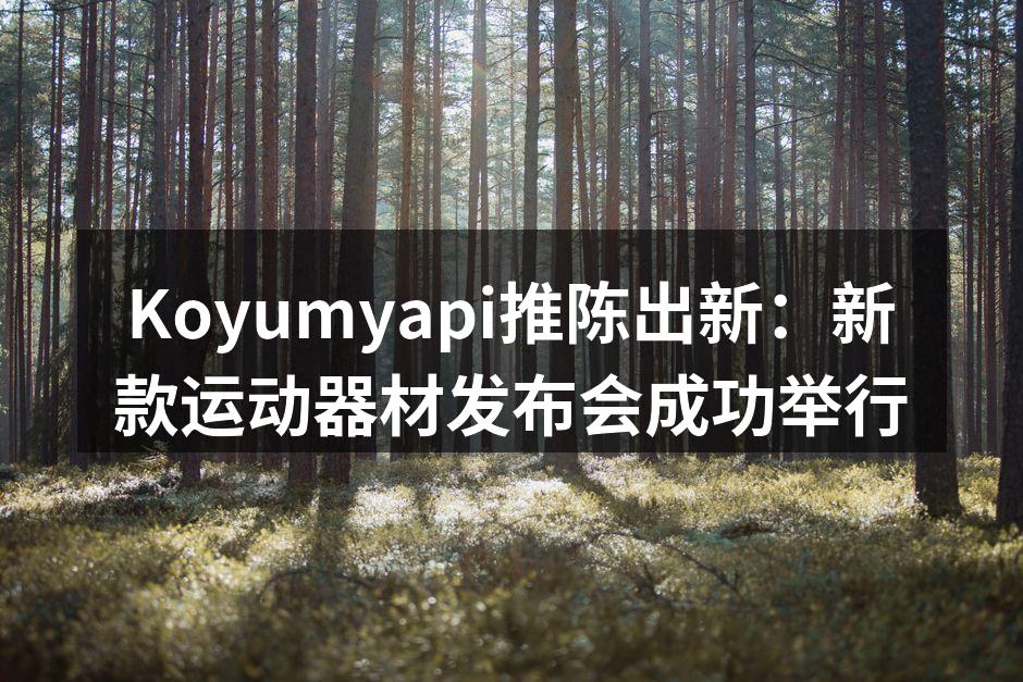 Koyumyapi新款运动器材现场展示
